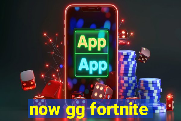 now gg fortnite